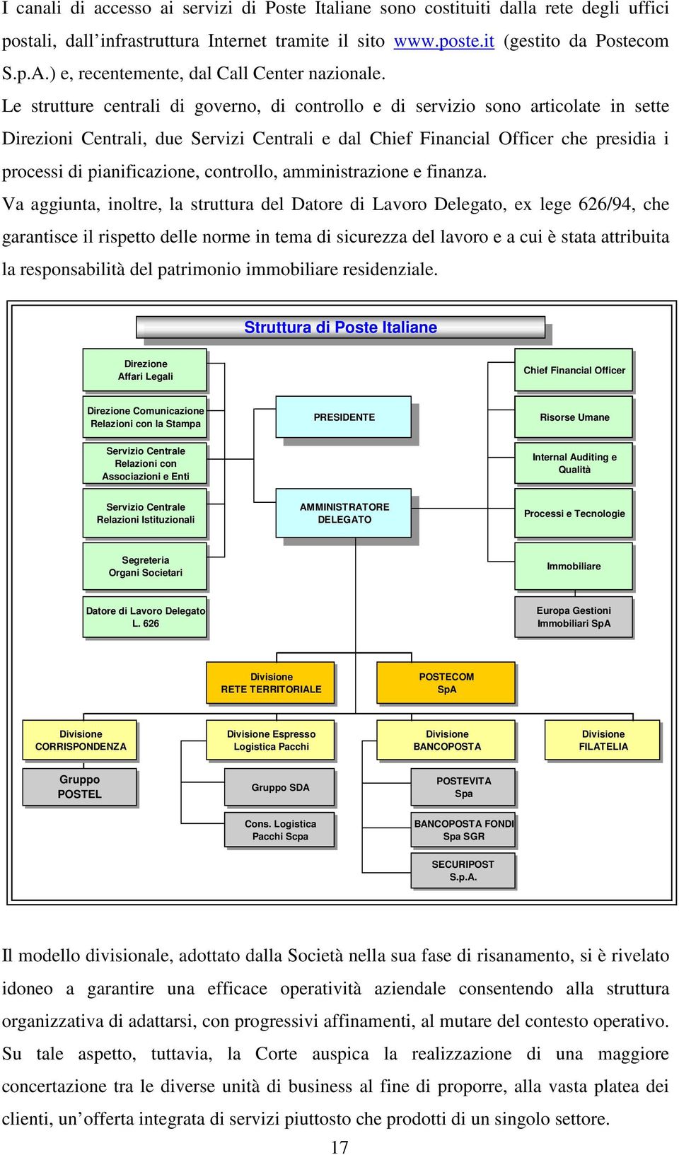 Le strutture centrali di governo, di controllo e di servizio sono articolate in sette Direzioni Centrali, due Servizi Centrali e dal Chief Financial Officer che presidia i processi di pianificazione,