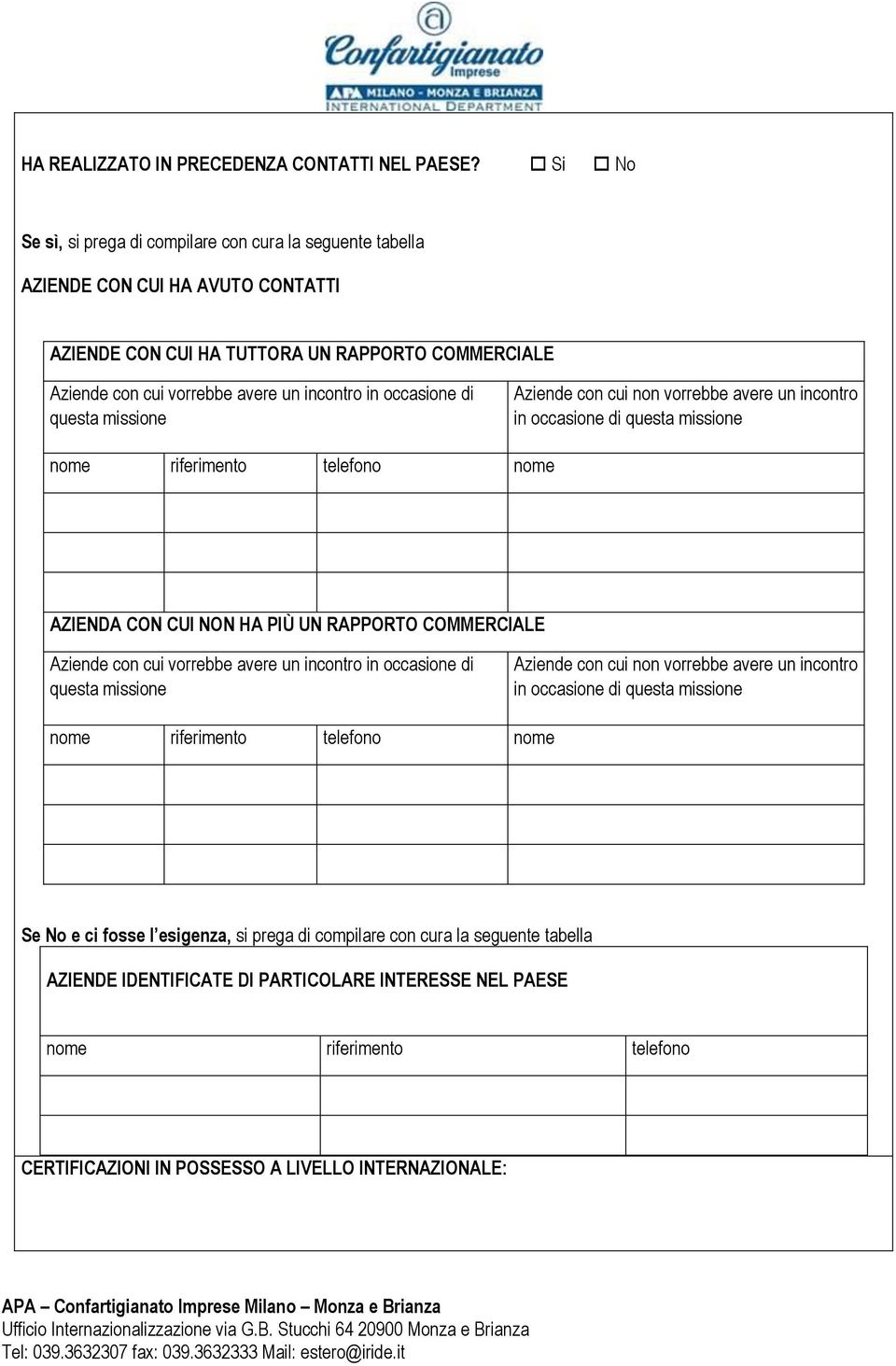 occasione di questa missione Aziende con cui non vorrebbe avere un incontro in occasione di questa missione nome riferimento telefono nome AZIENDA CON CUI NON HA PIÙ UN RAPPORTO COMMERCIALE Aziende