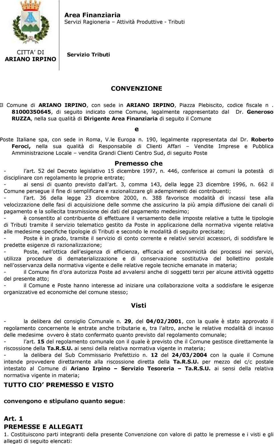 Generoso RUZZA, nella sua qualità di Dirigente Area Finanziaria di seguito il Comune e Poste Italiane spa, con sede in Roma, V.le Europa n. 190, legalmente rappresentata dal Dr.