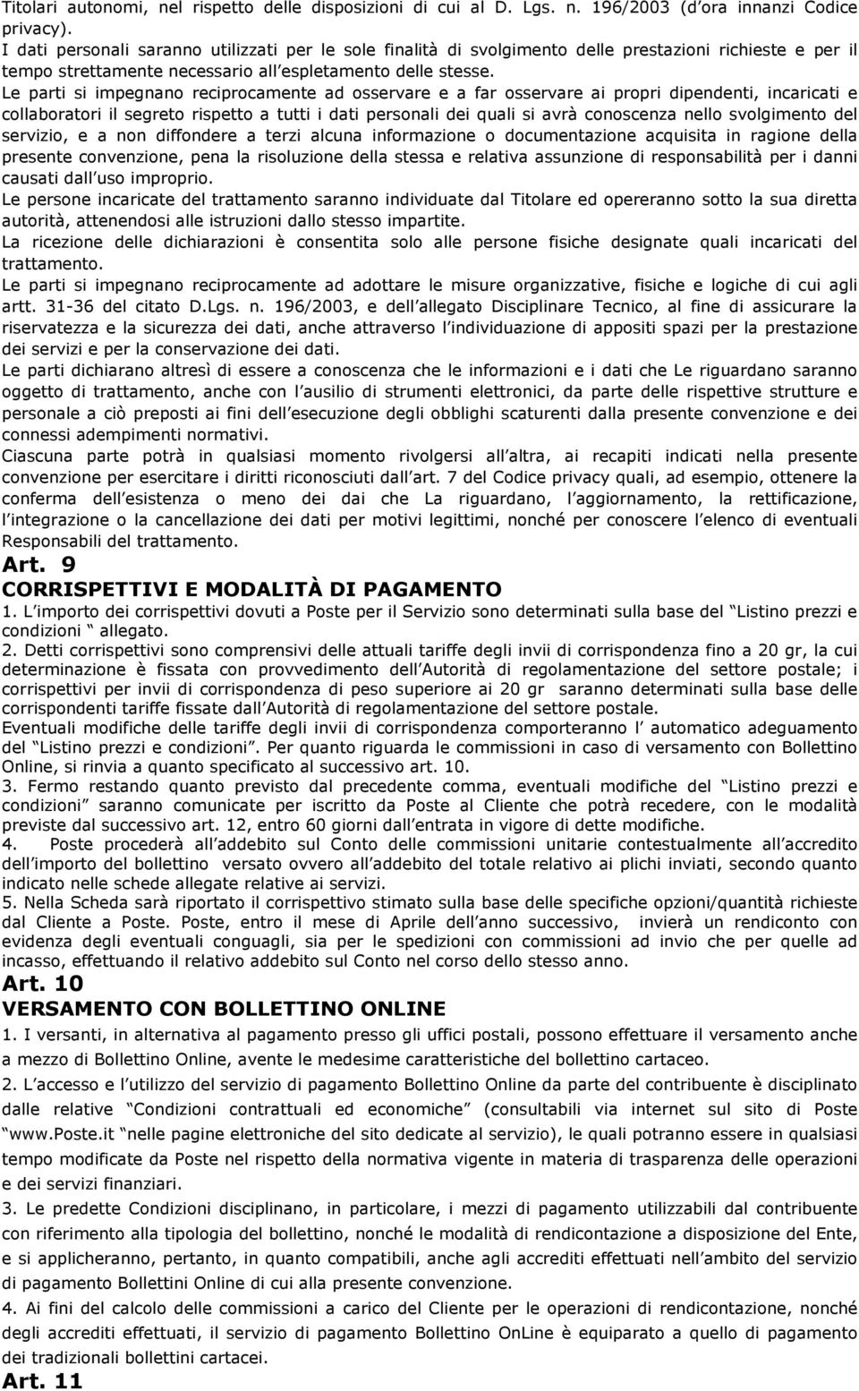 Le parti si impegnano reciprocamente ad osservare e a far osservare ai propri dipendenti, incaricati e collaboratori il segreto rispetto a tutti i dati personali dei quali si avrà conoscenza nello