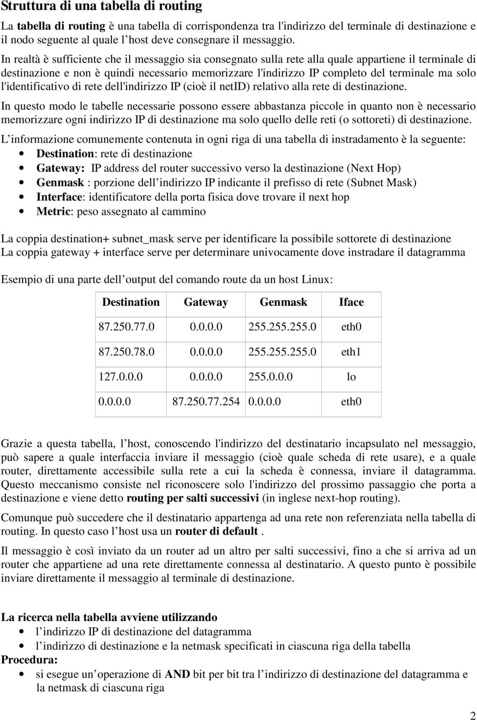 solo l'identificativo di rete dell'indirizzo IP (cioè il netid) relativo alla rete di destinazione.