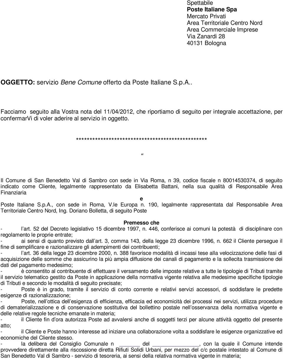 ************************************************ CONVENZIONE Il Comune di San Benedetto Val di Sambro con sede in Via Roma, n 39, codice fiscale n 80014530374, di seguito indicato come Cliente,