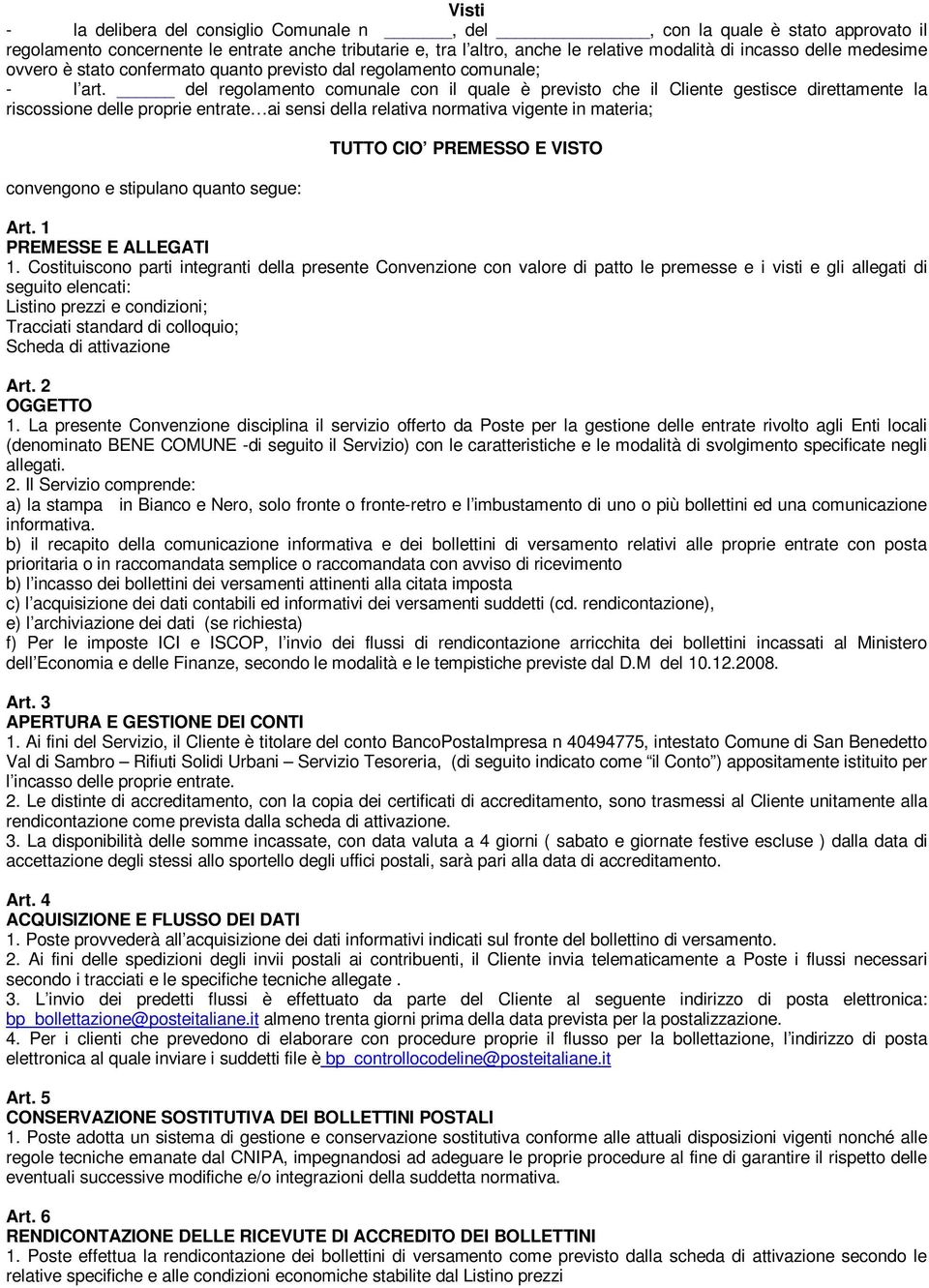 del regolamento comunale con il quale è previsto che il Cliente gestisce direttamente la riscossione delle proprie entrate ai sensi della relativa normativa vigente in materia; convengono e stipulano