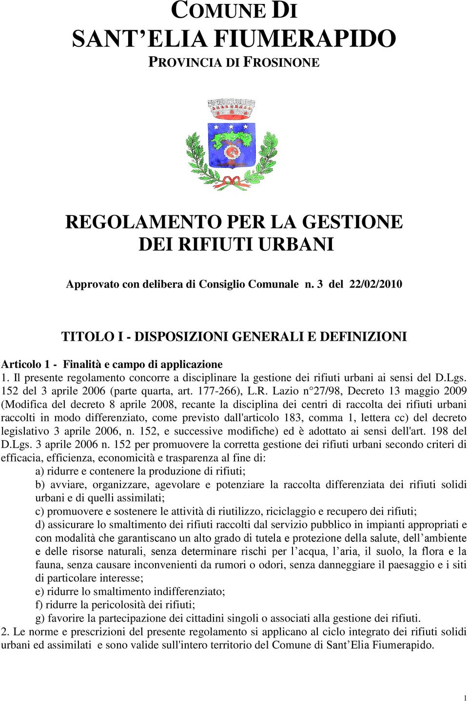 Il presente regolamento concorre a disciplinare la gestione dei rifiuti urbani ai sensi del D.Lgs. 152 del 3 aprile 2006 (parte quarta, art. 177-266), L.R.