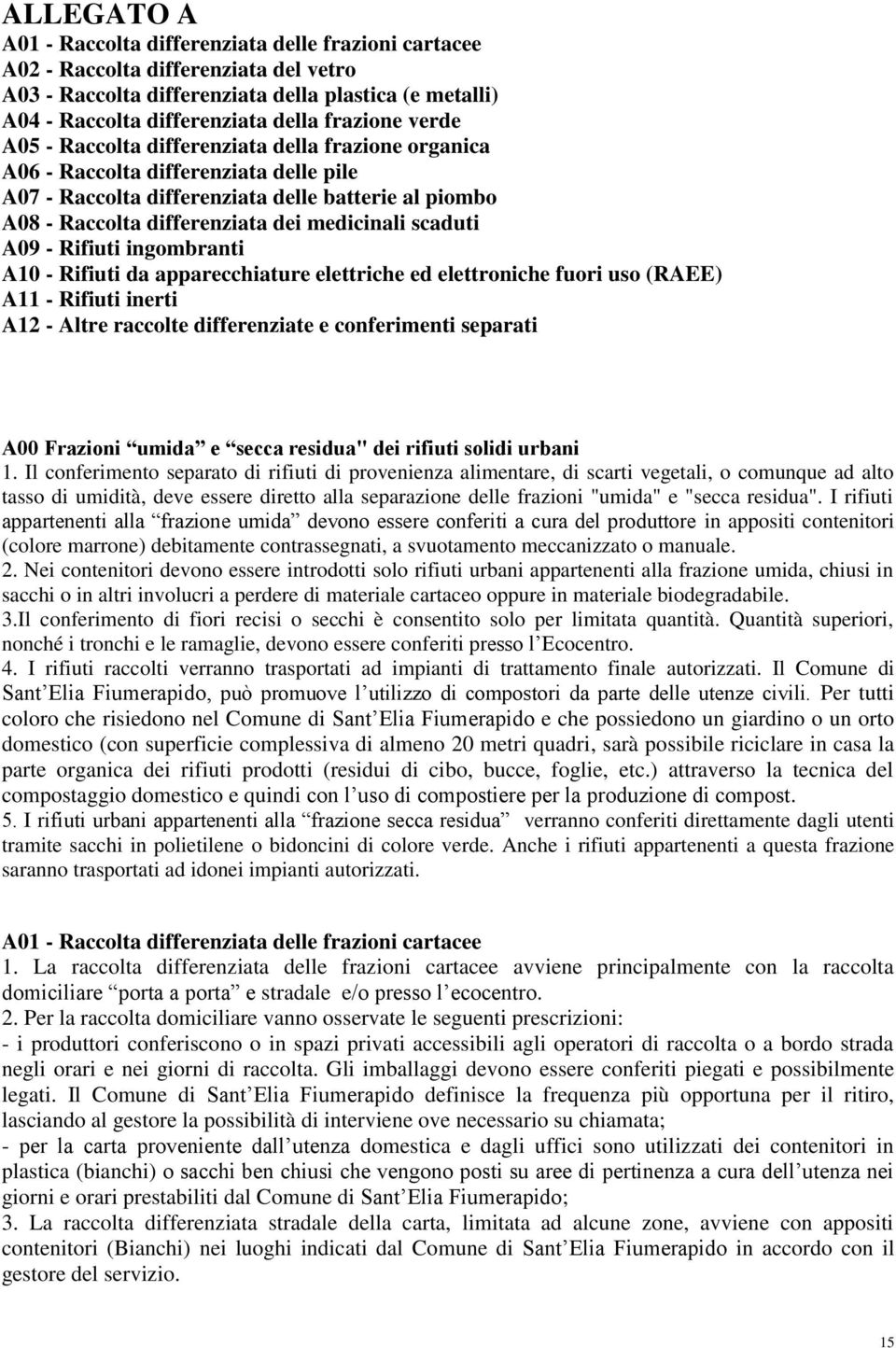 medicinali scaduti A09 - Rifiuti ingombranti A10 - Rifiuti da apparecchiature elettriche ed elettroniche fuori uso (RAEE) A11 - Rifiuti inerti A12 - Altre raccolte differenziate e conferimenti