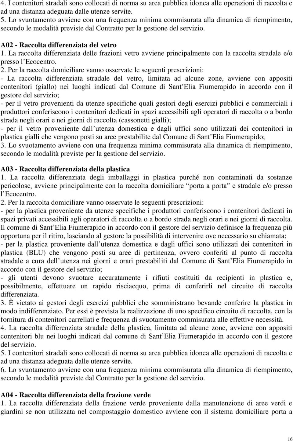 A02 - Raccolta differenziata del vetro 1. La raccolta differenziata delle frazioni vetro avviene principalmente con la raccolta stradale e/o presso l Ecocentro. 2.