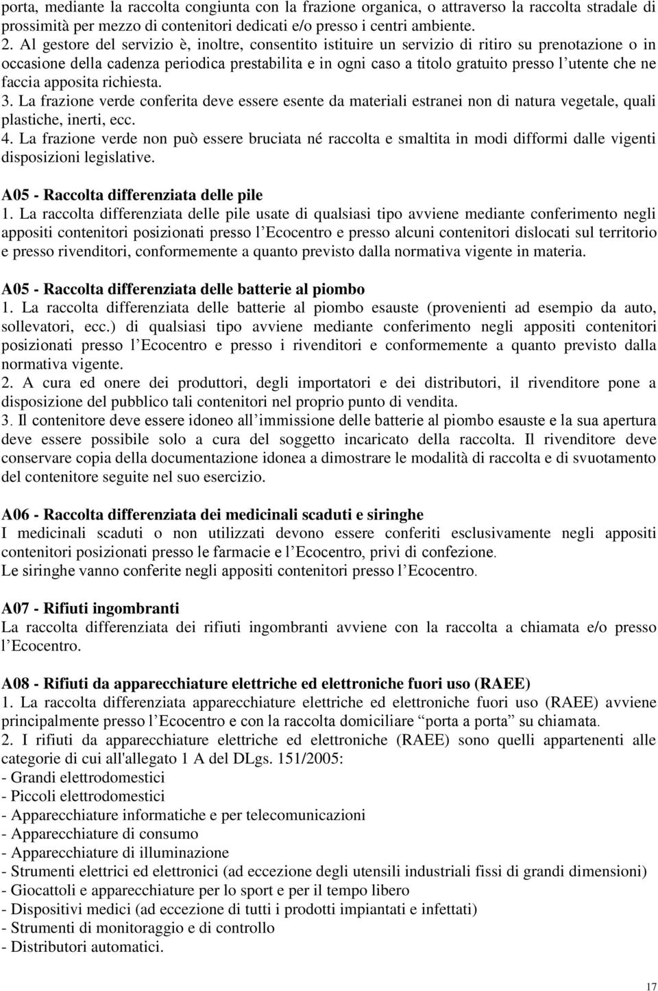 ne faccia apposita richiesta. 3. La frazione verde conferita deve essere esente da materiali estranei non di natura vegetale, quali plastiche, inerti, ecc. 4.