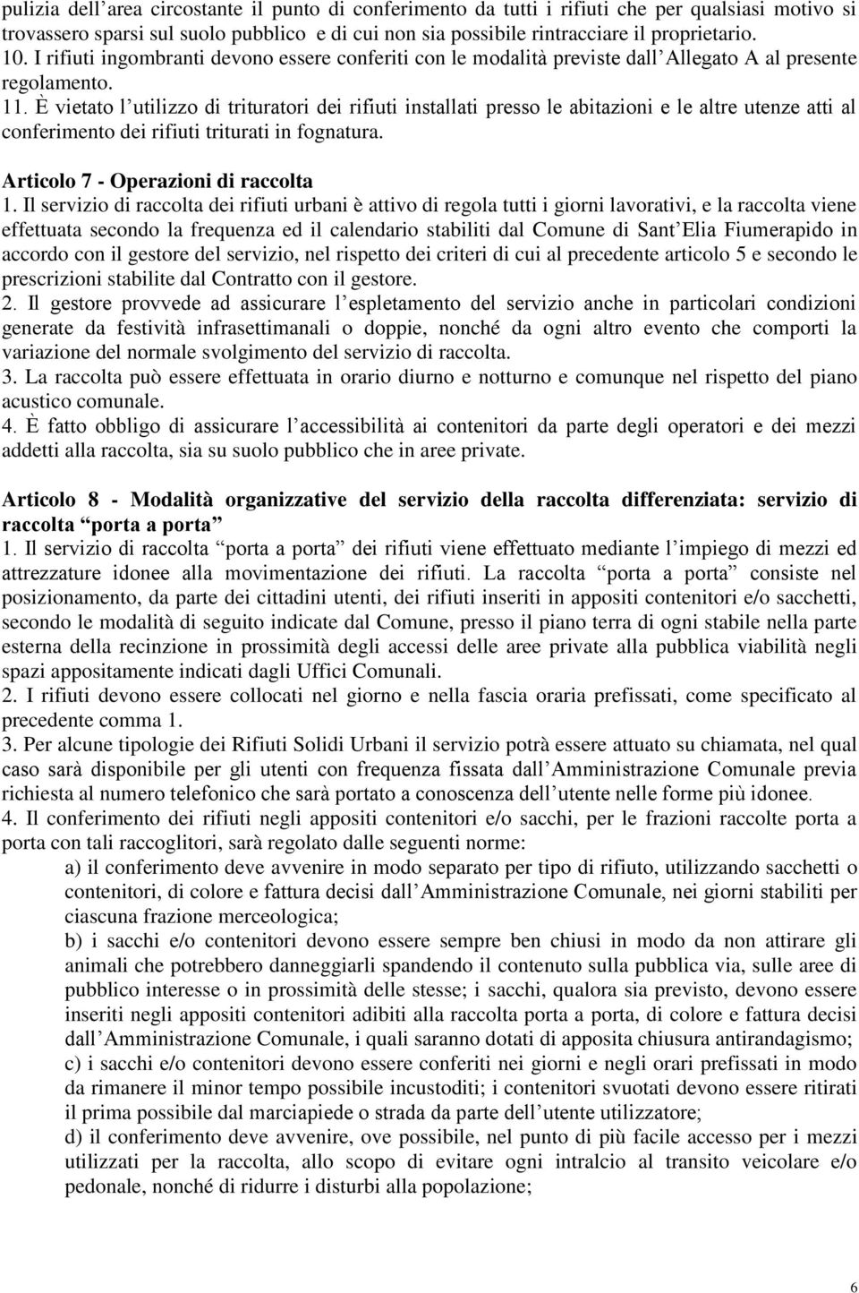 È vietato l utilizzo di trituratori dei rifiuti installati presso le abitazioni e le altre utenze atti al conferimento dei rifiuti triturati in fognatura. Articolo 7 - Operazioni di raccolta 1.