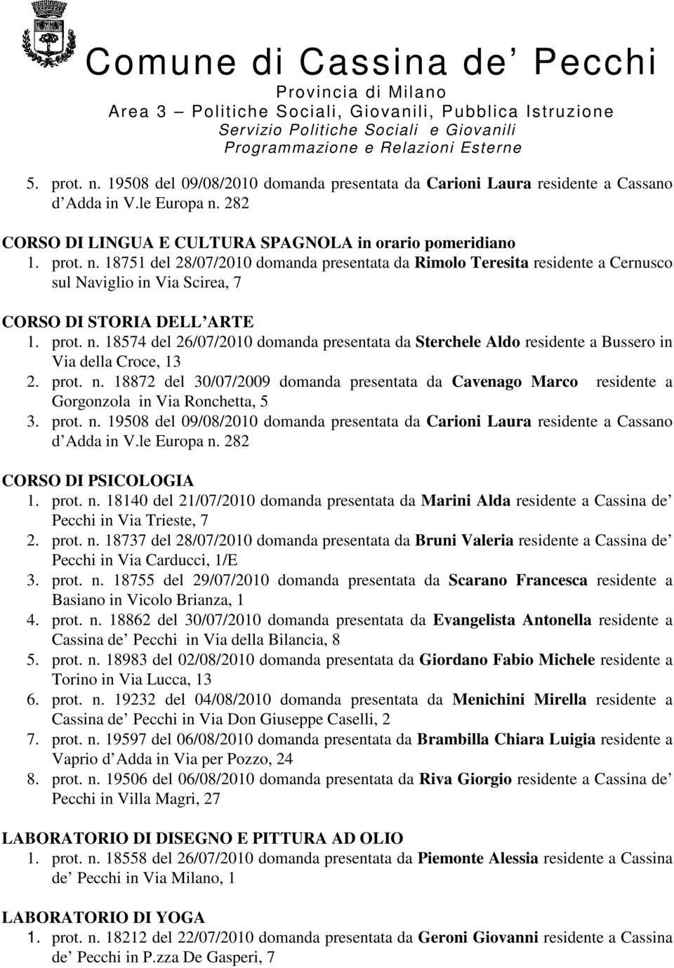 prot. n. 19508 del 09/08/2010 domanda presentata da Carioni Laura residente a Cassano d Adda in V.le Europa n. 282 CORSO DI PSICOLOGIA 1. prot. n. 18140 del 21/07/2010 domanda presentata da Marini Alda residente a Cassina de Pecchi in Via Trieste, 7 2.