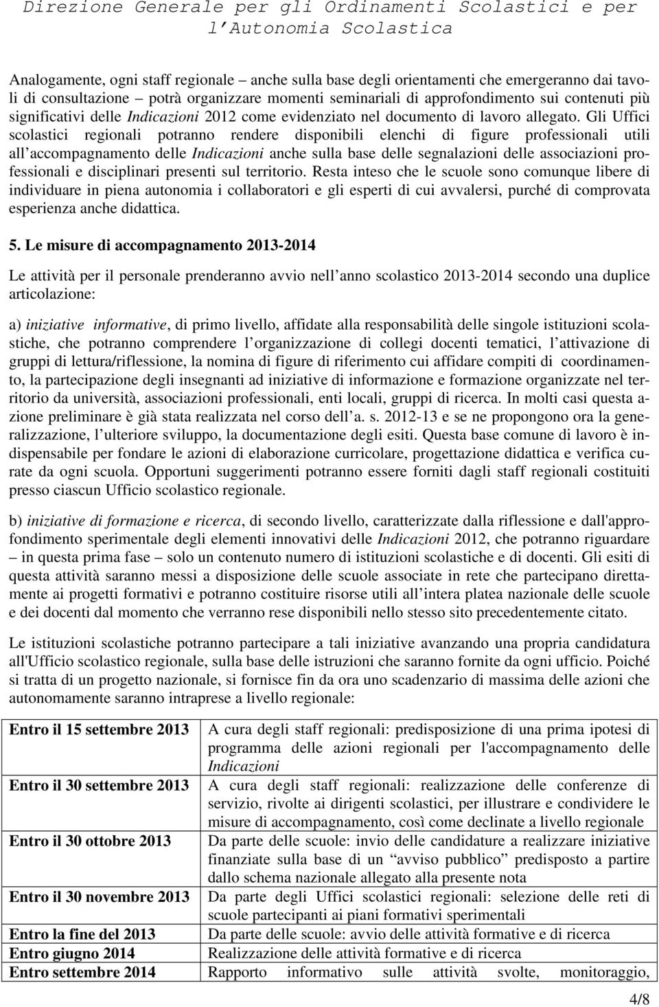 Gli Uffici scolastici regionali potranno rendere disponibili elenchi di figure professionali utili all accompagnamento delle Indicazioni anche sulla base delle segnalazioni delle associazioni