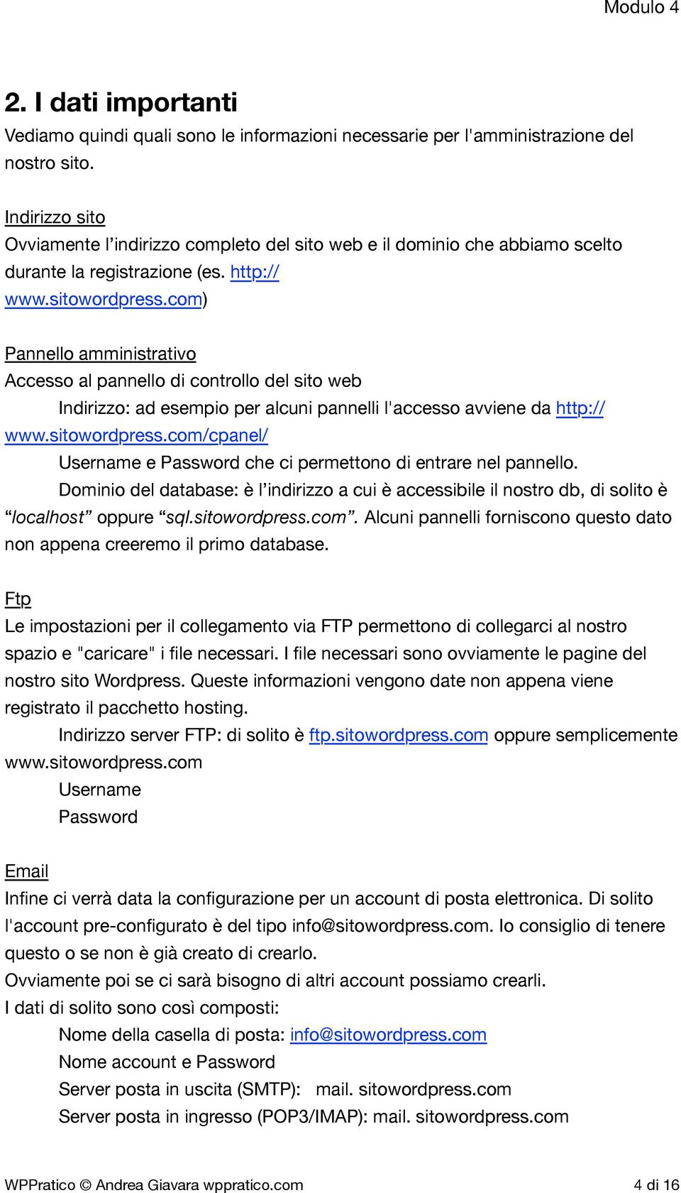 com) Pannello amministrativo Accesso al pannello di controllo del sito web Indirizzo: ad esempio per alcuni pannelli l'accesso avviene da http:// www.sitowordpress.