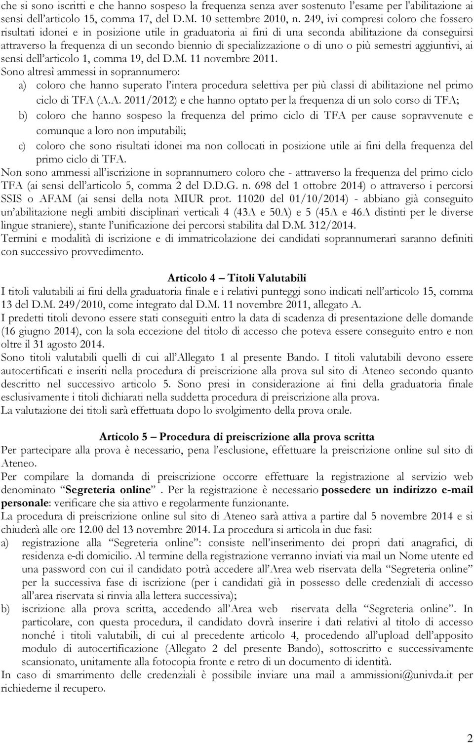 specializzazione o di uno o più semestri aggiuntivi, ai sensi dell articolo 1, comma 19, del D.M. 11 novembre 2011.