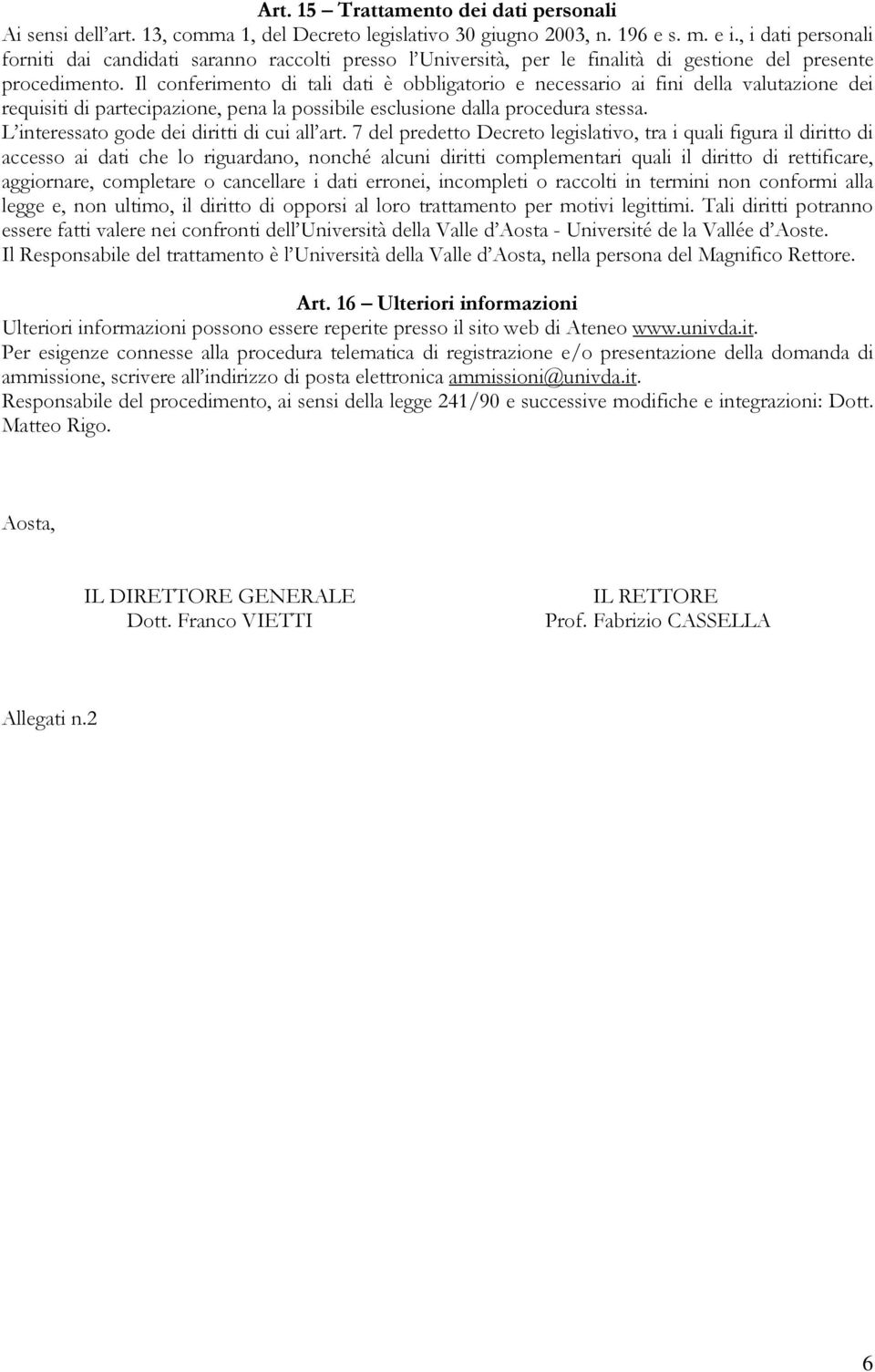 Il conferimento di tali dati è obbligatorio e necessario ai fini della valutazione dei requisiti di partecipazione, pena la possibile esclusione dalla procedura stessa.