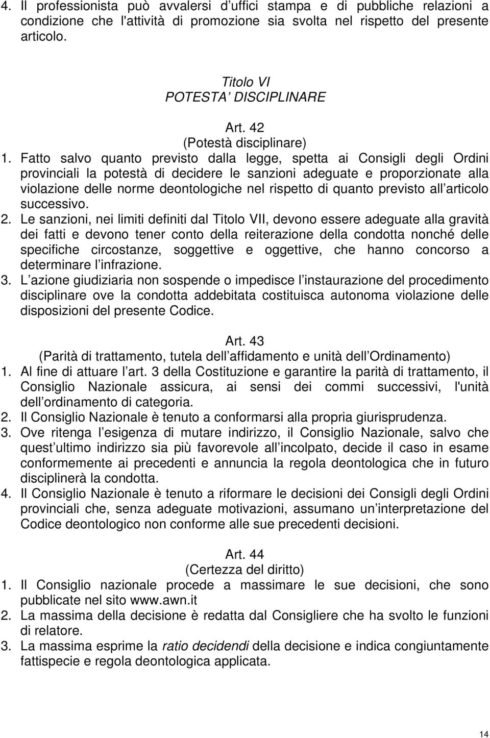 Fatto salvo quanto previsto dalla legge, spetta ai Consigli degli Ordini provinciali la potestà di decidere le sanzioni adeguate e proporzionate alla violazione delle norme deontologiche nel rispetto