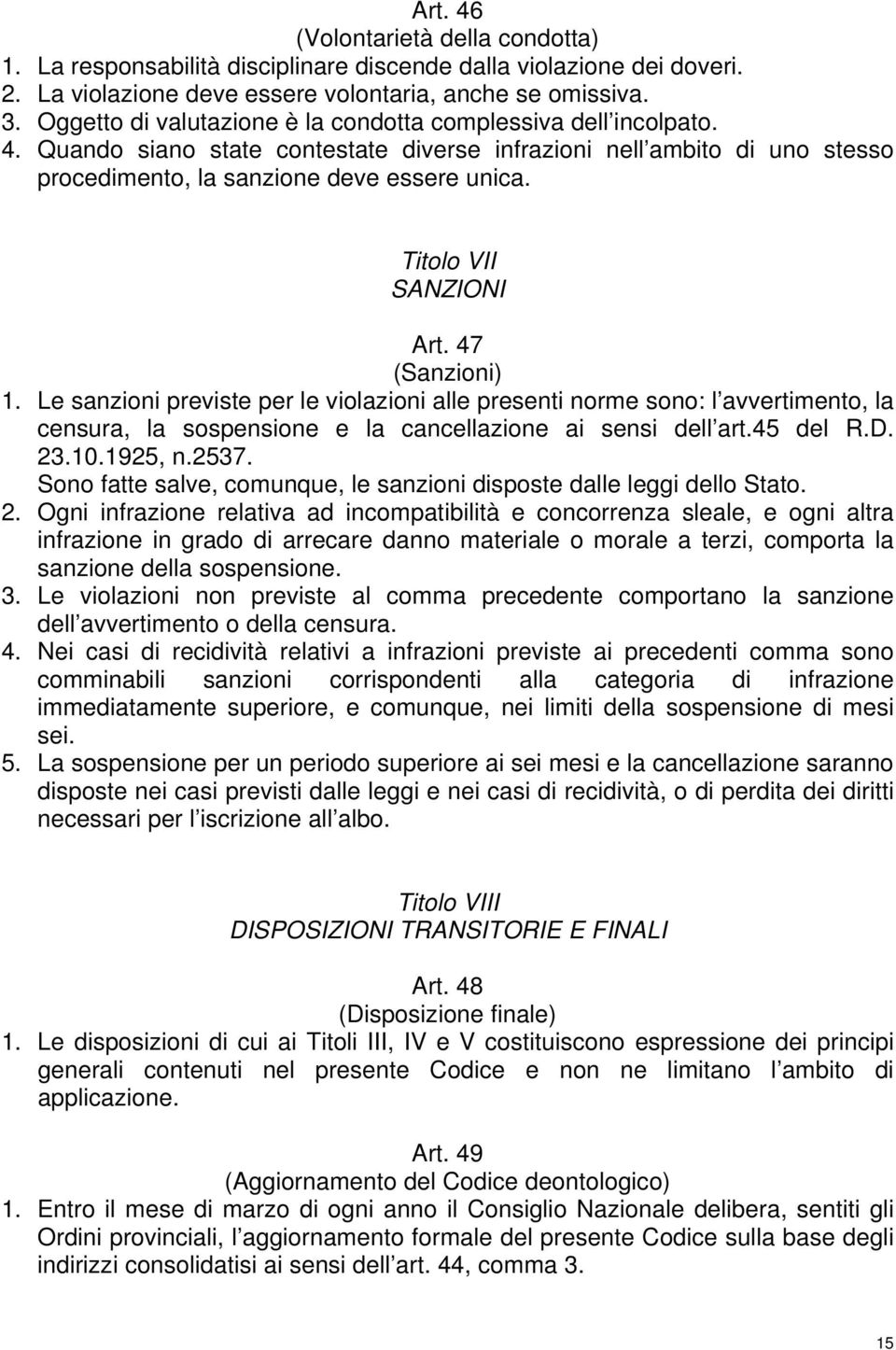 Titolo VII SANZIONI Art. 47 (Sanzioni) 1. Le sanzioni previste per le violazioni alle presenti norme sono: l avvertimento, la censura, la sospensione e la cancellazione ai sensi dell art.45 del R.D.