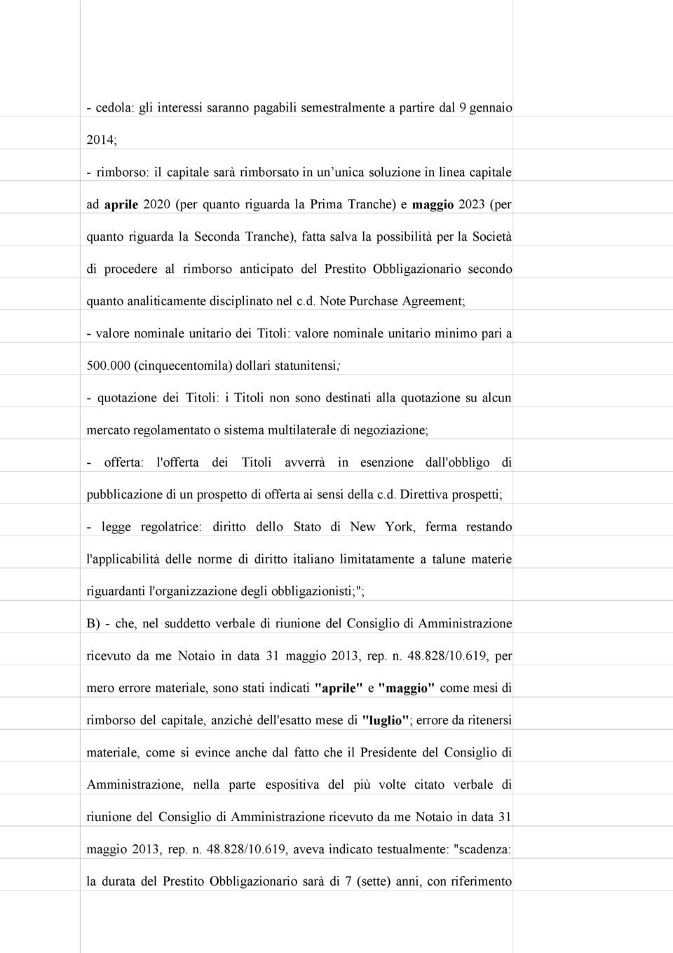 quanto analiticamente disciplinato nel c.d. Note Purchase Agreement; - valore nominale unitario dei Titoli: valore nominale unitario minimo pari a 500.