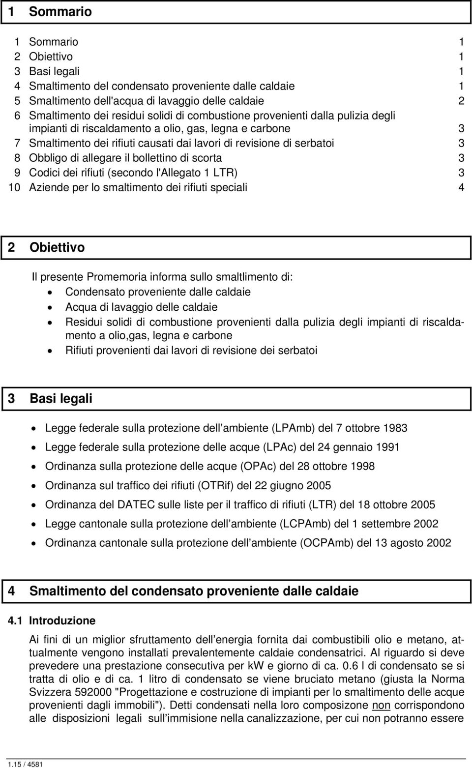 bollettino di scorta 3 9 Codici dei rifiuti (secondo l'allegato 1 LTR) 3 10 Aziende per lo smaltimento dei rifiuti speciali 4 2 Obiettivo Il presente Promemoria informa sullo smaltlimento di: