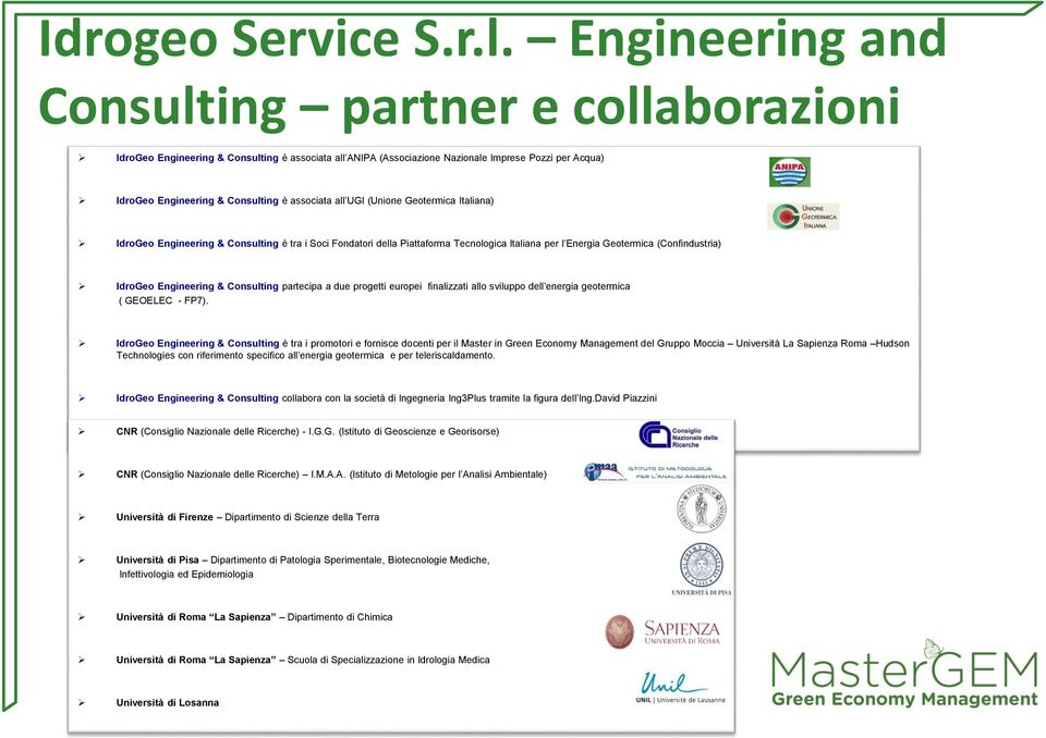 associata all UGI (Unione Geotermica Italiana) IdroGeo Engineering & Consulting è tra i Soci Fondatori della Piattaforma Tecnologica Italiana per l Energia Geotermica (Confindustria) IdroGeo