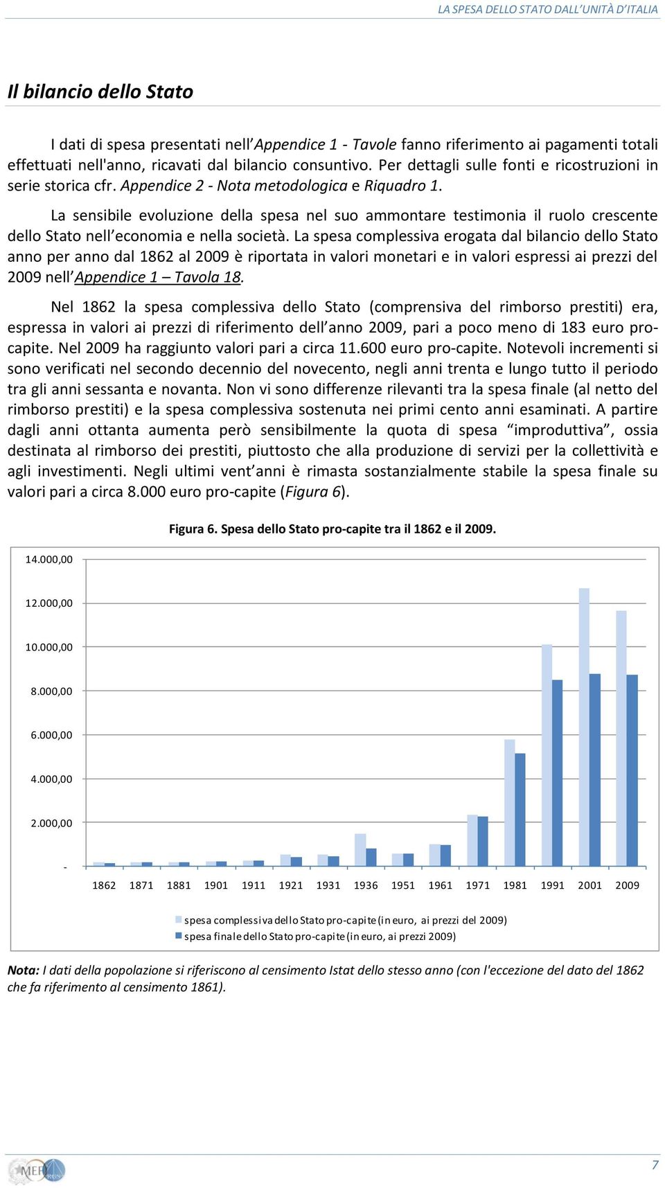 La sensibile evoluzione della spesa nel suo ammontare testimonia il ruolo crescente dello Stato nell economia e nella società.