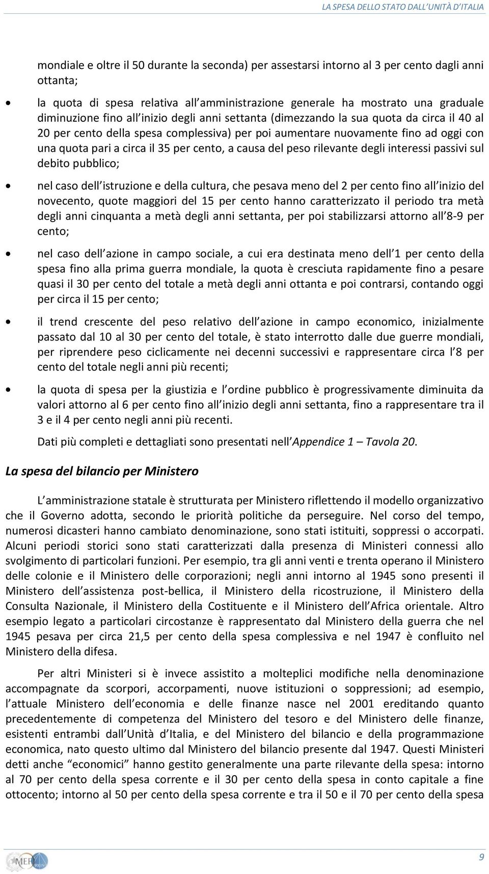 causa del peso rilevante degli interessi passivi sul debito pubblico; nel caso dell istruzione e della cultura, che pesava meno del 2 per cento fino all inizio del novecento, quote maggiori del 15