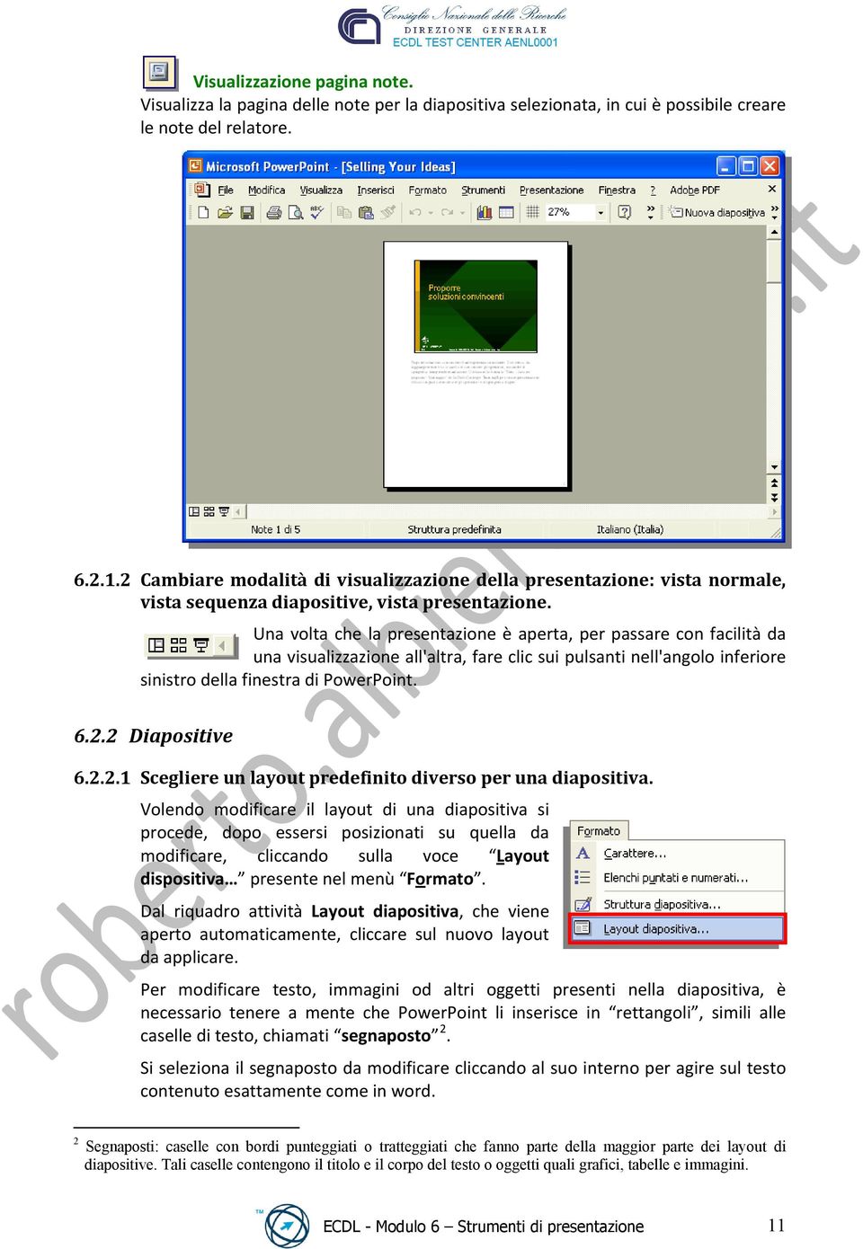 Una volta che la presentazione è aperta, per passare con facilità da una visualizzazione all'altra, fare clic sui pulsanti nell'angolo inferiore sinistro della finestra di PowerPoint. 6.2.