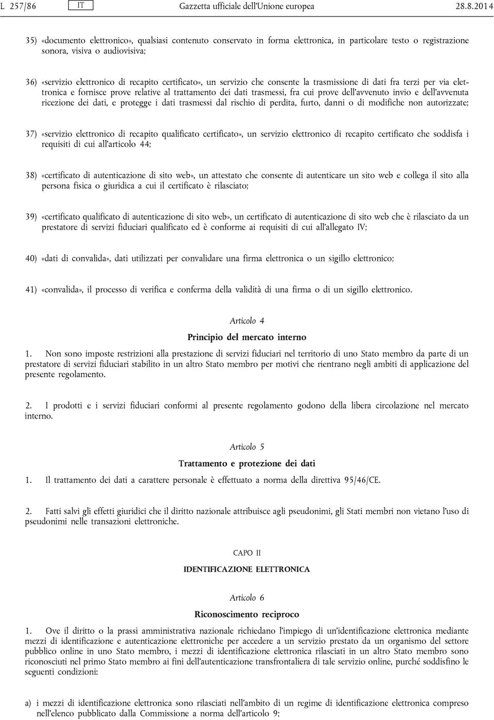 8.2014 35) «documento elettronico», qualsiasi contenuto conservato in forma elettronica, in particolare testo o registrazione sonora, visiva o audiovisiva; 36) «servizio elettronico di recapito