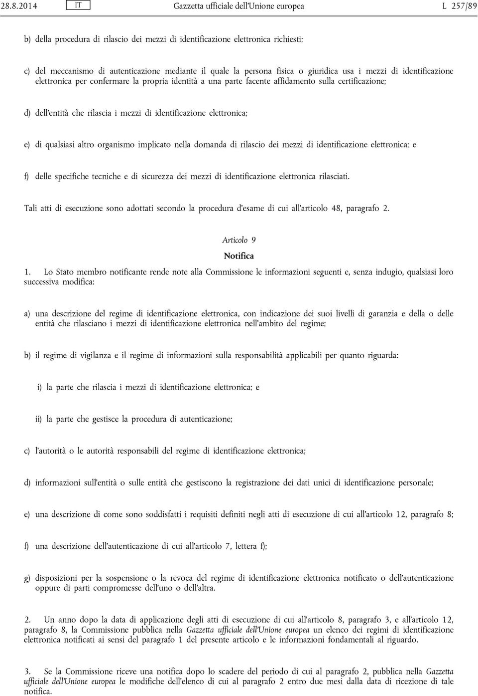 identificazione elettronica; e) di qualsiasi altro organismo implicato nella domanda di rilascio dei mezzi di identificazione elettronica; e f) delle specifiche tecniche e di sicurezza dei mezzi di