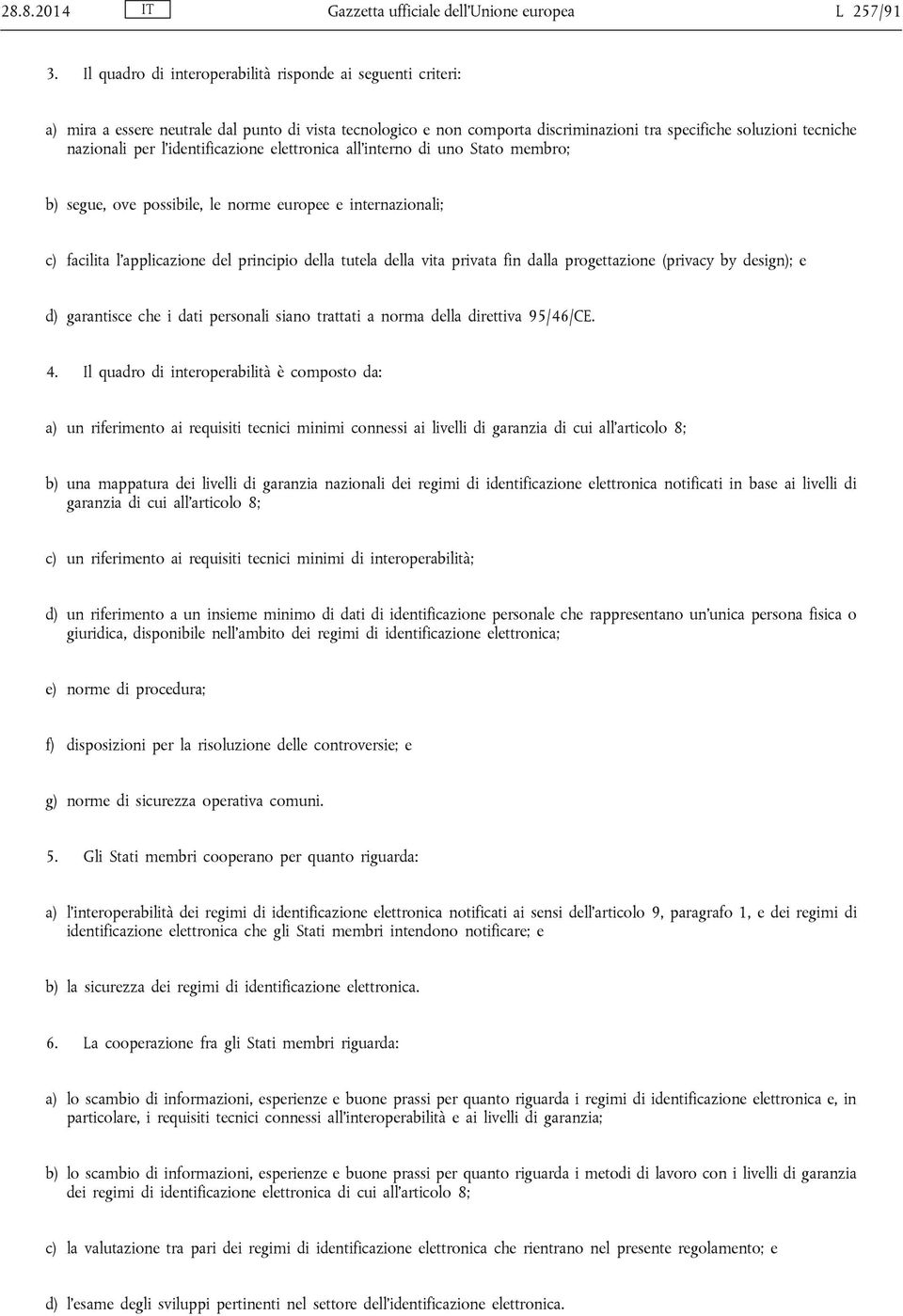 identificazione elettronica all interno di uno Stato membro; b) segue, ove possibile, le norme europee e internazionali; c) facilita l applicazione del principio della tutela della vita privata fin