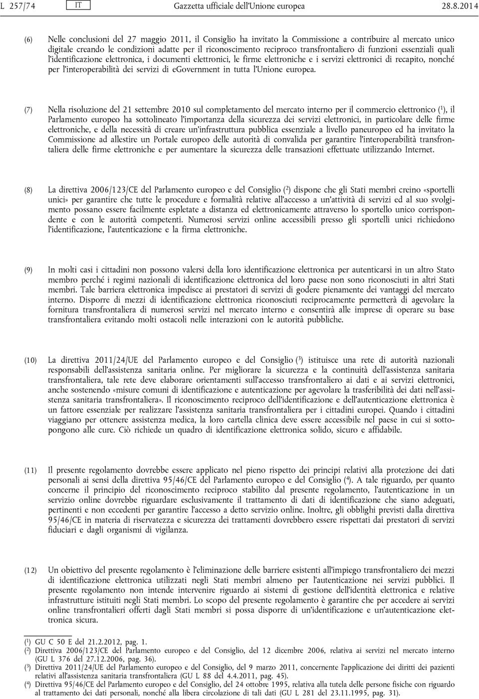 transfrontaliero di funzioni essenziali quali l identificazione elettronica, i documenti elettronici, le firme elettroniche e i servizi elettronici di recapito, nonché per l interoperabilità dei