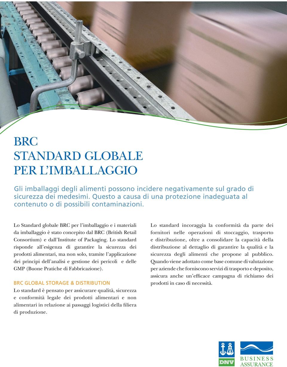 Lo Standard globale BRC per l imballaggio e i materiali da imballaggio è stato concepito dal BRC (British Retail Consortium) e dall Institute of Packaging.