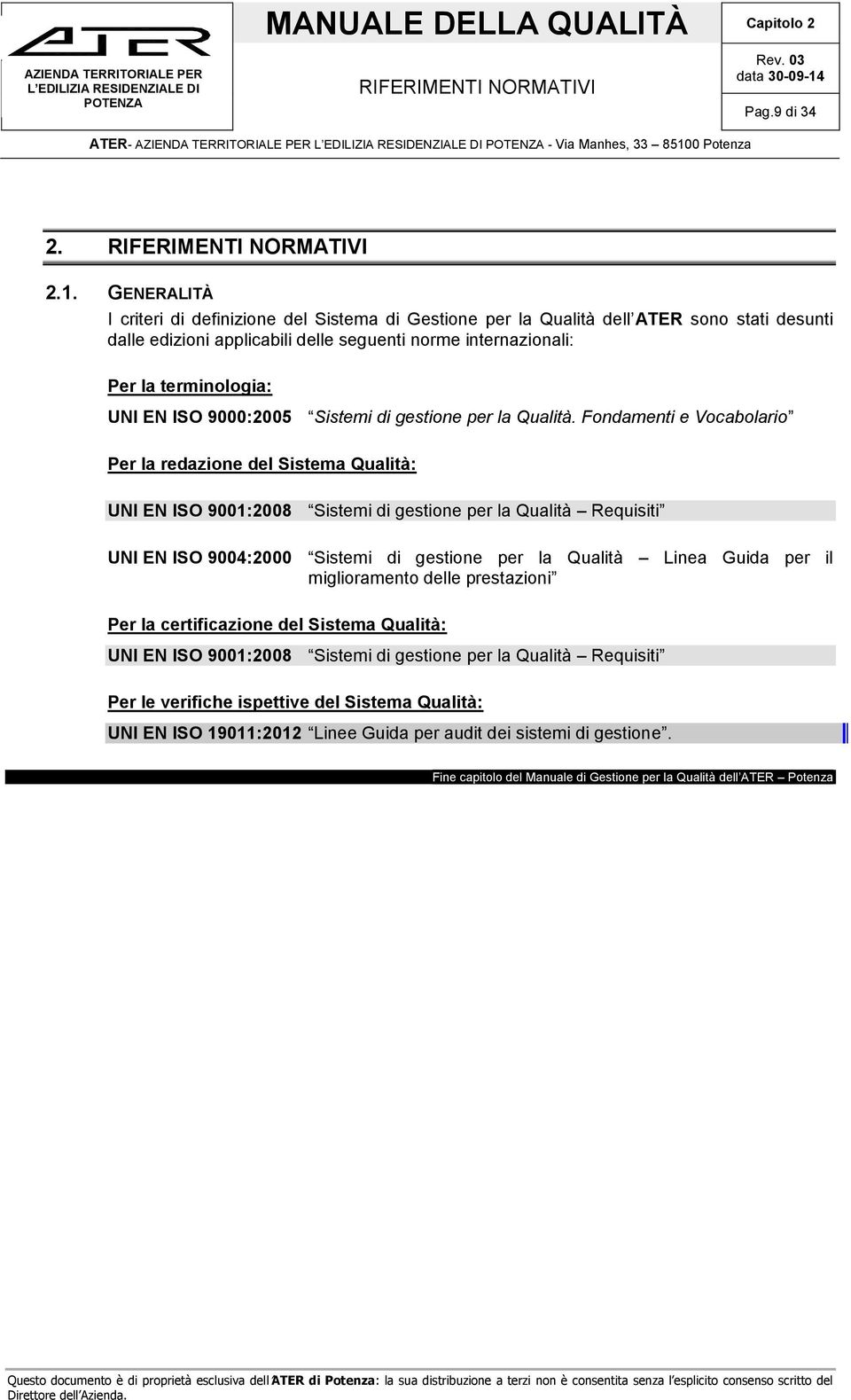 GENERALITÀ I criteri di definizione del Sistema di Gestione per la Qualità dell ATER sono stati desunti dalle edizioni applicabili delle seguenti norme internazionali: Per la terminologia: UNI EN ISO