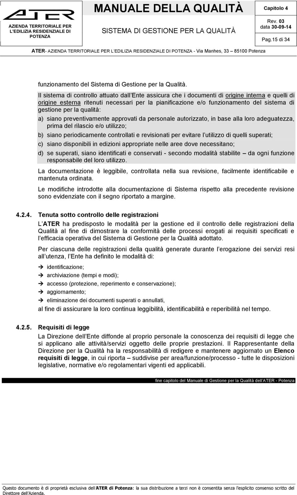 per la qualità: a) siano preventivamente approvati da personale autorizzato, in base alla loro adeguatezza, prima del rilascio e/o utilizzo; b) siano periodicamente controllati e revisionati per