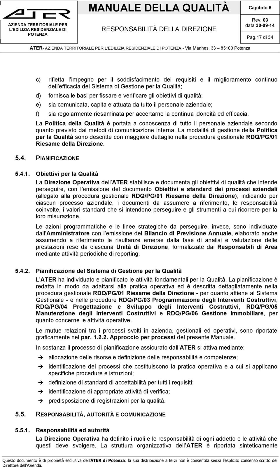 le basi per fissare e verificare gli obiettivi di qualità; e) sia comunicata, capita e attuata da tutto il personale aziendale; f) sia regolarmente riesaminata per accertarne la continua idoneità ed