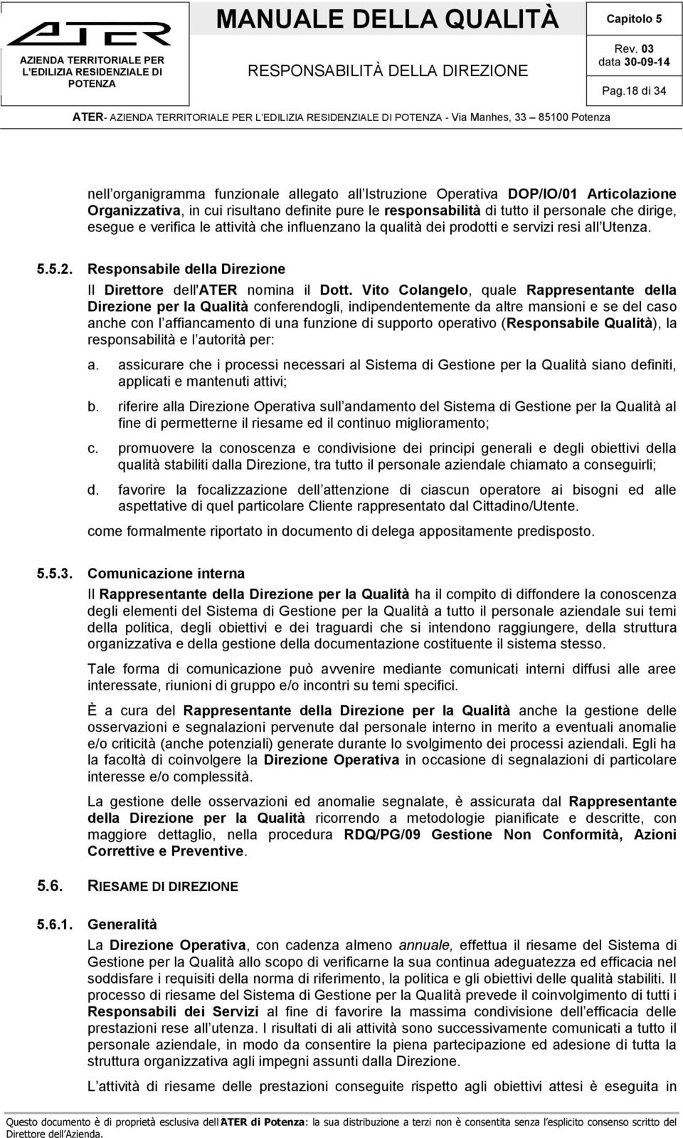 tutto il personale che dirige, esegue e verifica le attività che influenzano la qualità dei prodotti e servizi resi all Utenza. 5.5.2.