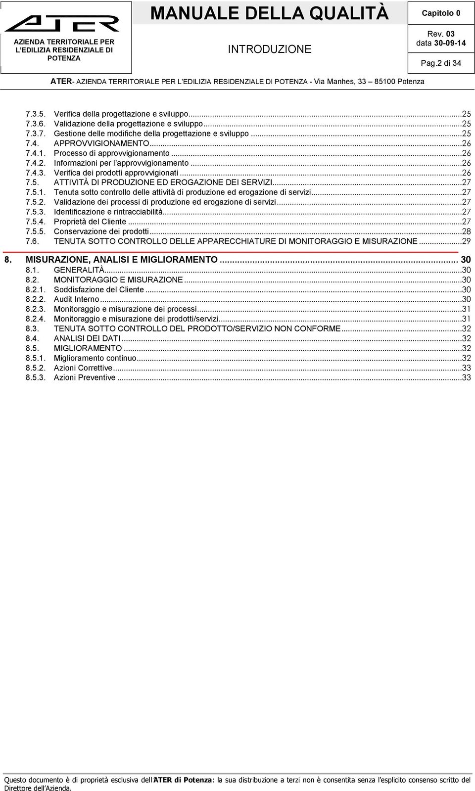 ..26 7.5. ATTIVITÀ DI PRODUZIONE ED EROGAZIONE DEI SERVIZI...27 7.5.1. Tenuta sotto controllo delle attività di produzione ed erogazione di servizi...27 7.5.2. Validazione dei processi di produzione ed erogazione di servizi.