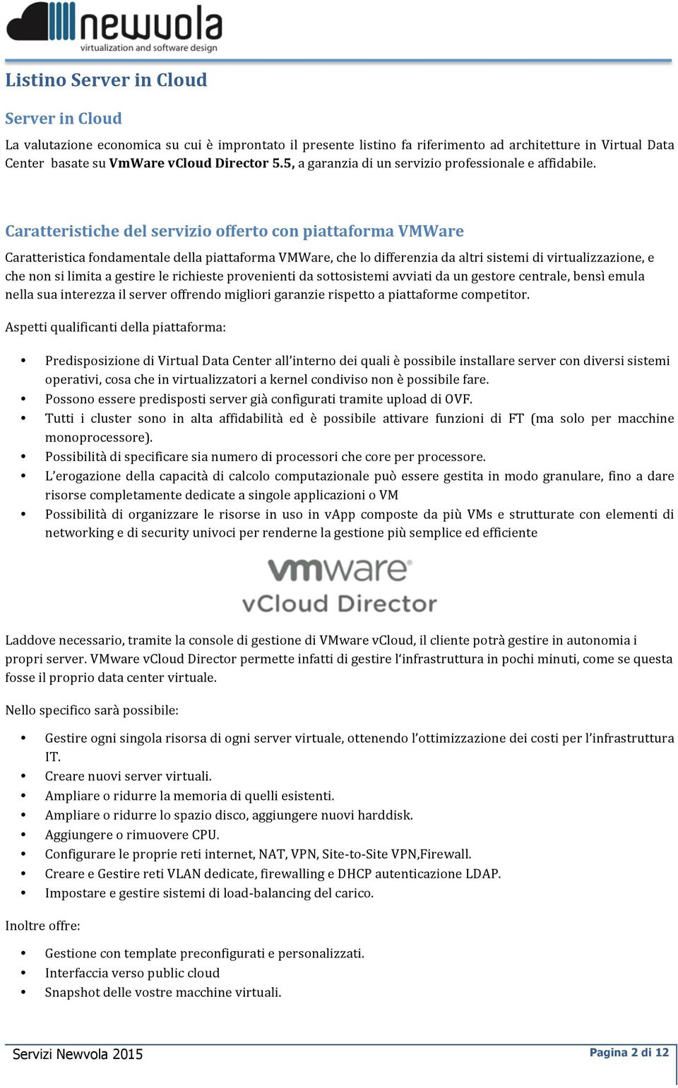 Caratteristiche del servizio offerto con piattaforma VMWare Caratteristica fondamentale della piattaforma VMWare, che lo differenzia da altri sistemi di virtualizzazione, e che non si limita a