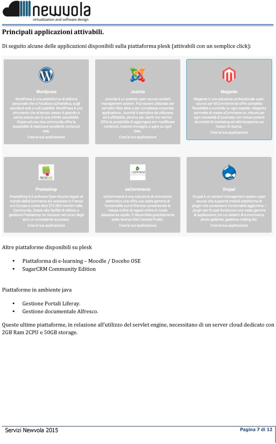 disponibili su plesk Piattaforma di e- learning Moodle / Docebo OSE SugarCRM Community Edition Piattaforme in ambiente java