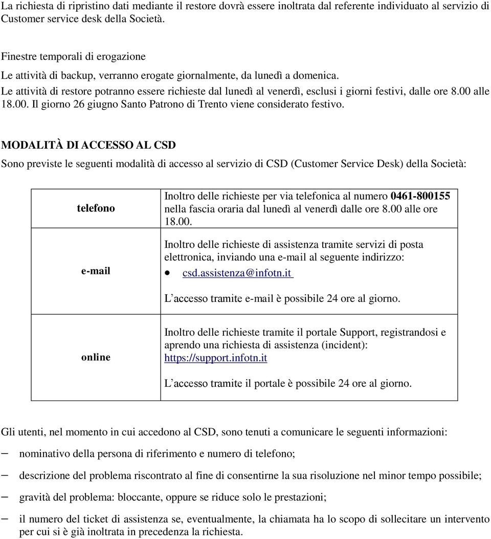 Le attività di restore potranno essere richieste dal lunedì al venerdì, esclusi i giorni festivi, dalle ore 8.00 alle 18.00. Il giorno 26 giugno Santo Patrono di Trento viene considerato festivo.