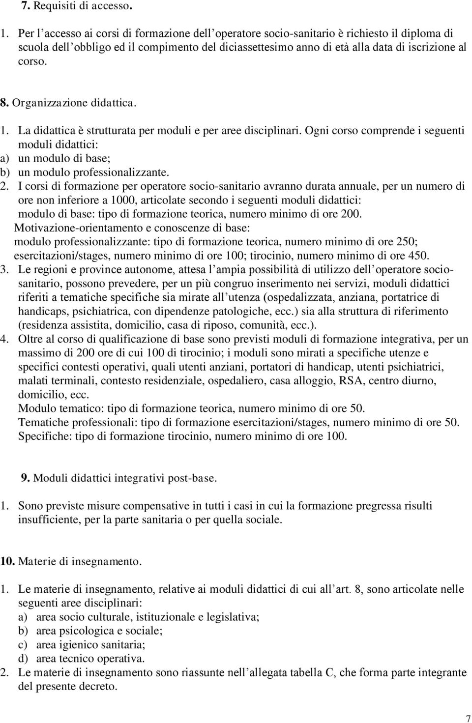 Organizzazione didattica. 1. La didattica è strutturata per moduli e per aree disciplinari. Ogni corso comprende i seguenti moduli didattici: a) un modulo di base; b) un modulo professionalizzante. 2.