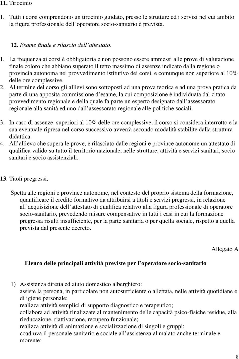 La frequenza ai corsi è obbligatoria e non possono essere ammessi alle prove di valutazione finale coloro che abbiano superato il tetto massimo di assenze indicato dalla regione o provincia autonoma