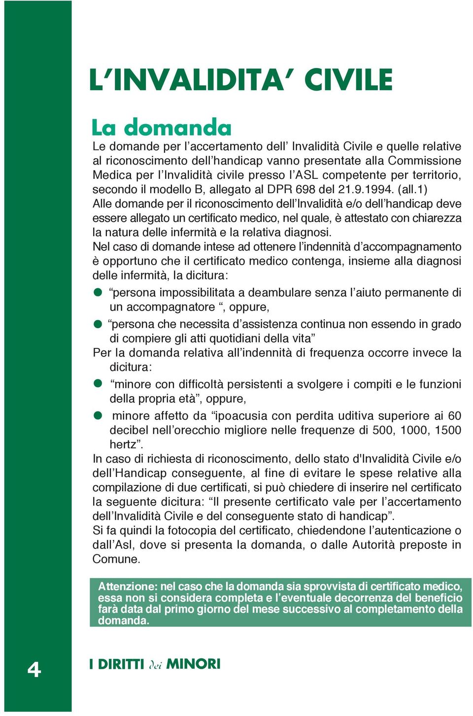 1) Alle domande per il riconoscimento dell Invalidità e/o dell handicap deve essere allegato un certificato medico, nel quale, è attestato con chiarezza la natura delle infermità e la relativa