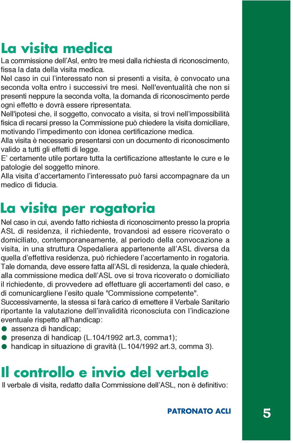 Nell'eventualità che non si presenti neppure la seconda volta, la domanda di riconoscimento perde ogni effetto e dovrà essere ripresentata.