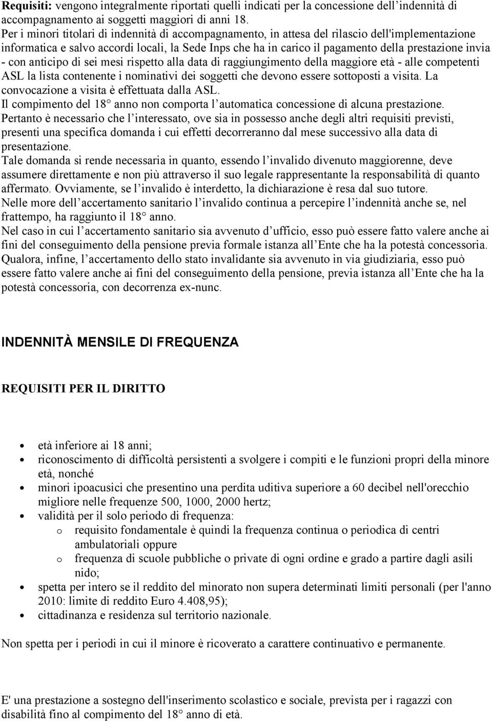 invia - con anticipo di sei mesi rispetto alla data di raggiungimento della maggiore età - alle competenti ASL la lista contenente i nominativi dei soggetti che devono essere sottoposti a visita.