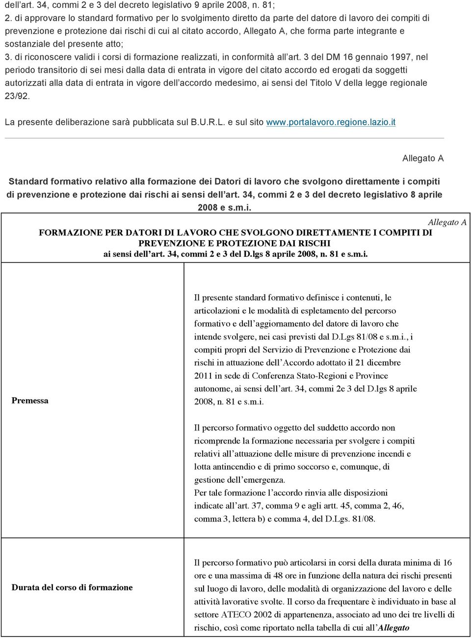 integrante e sostanziale del presente atto; 3. di riconoscere validi i corsi di formazione realizzati, in conformità all art.