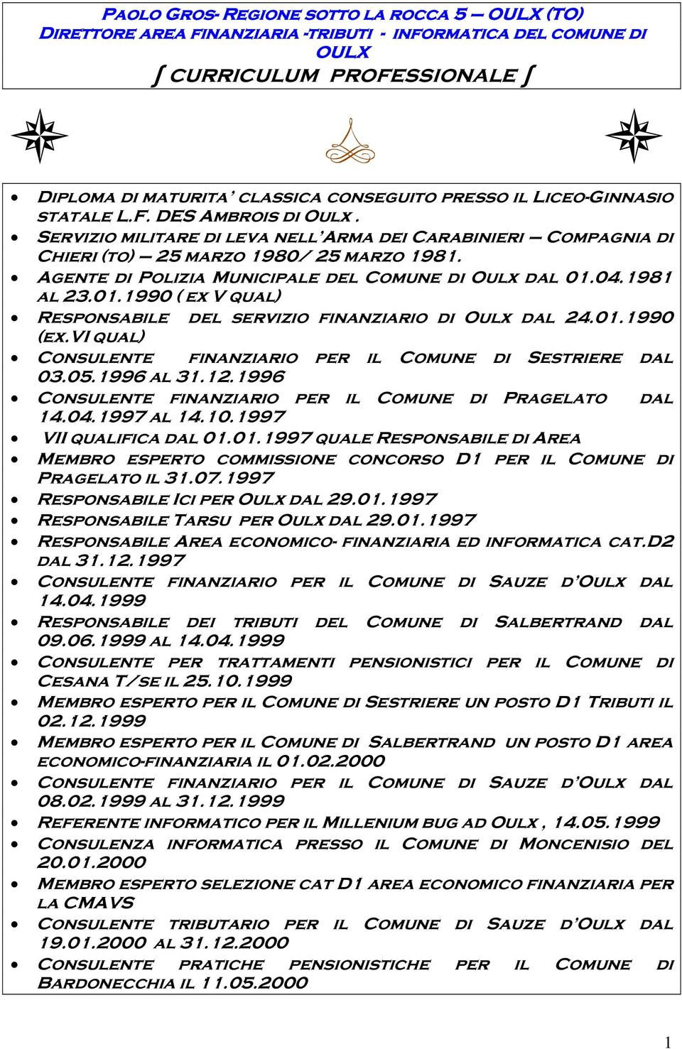 Agente di Polizia Municipale del Comune di Oulx dal 01.04.1981 al 23.01.1990 ( ex V qual) Responsabile del servizio finanziario di Oulx dal 24.01.1990 (ex.