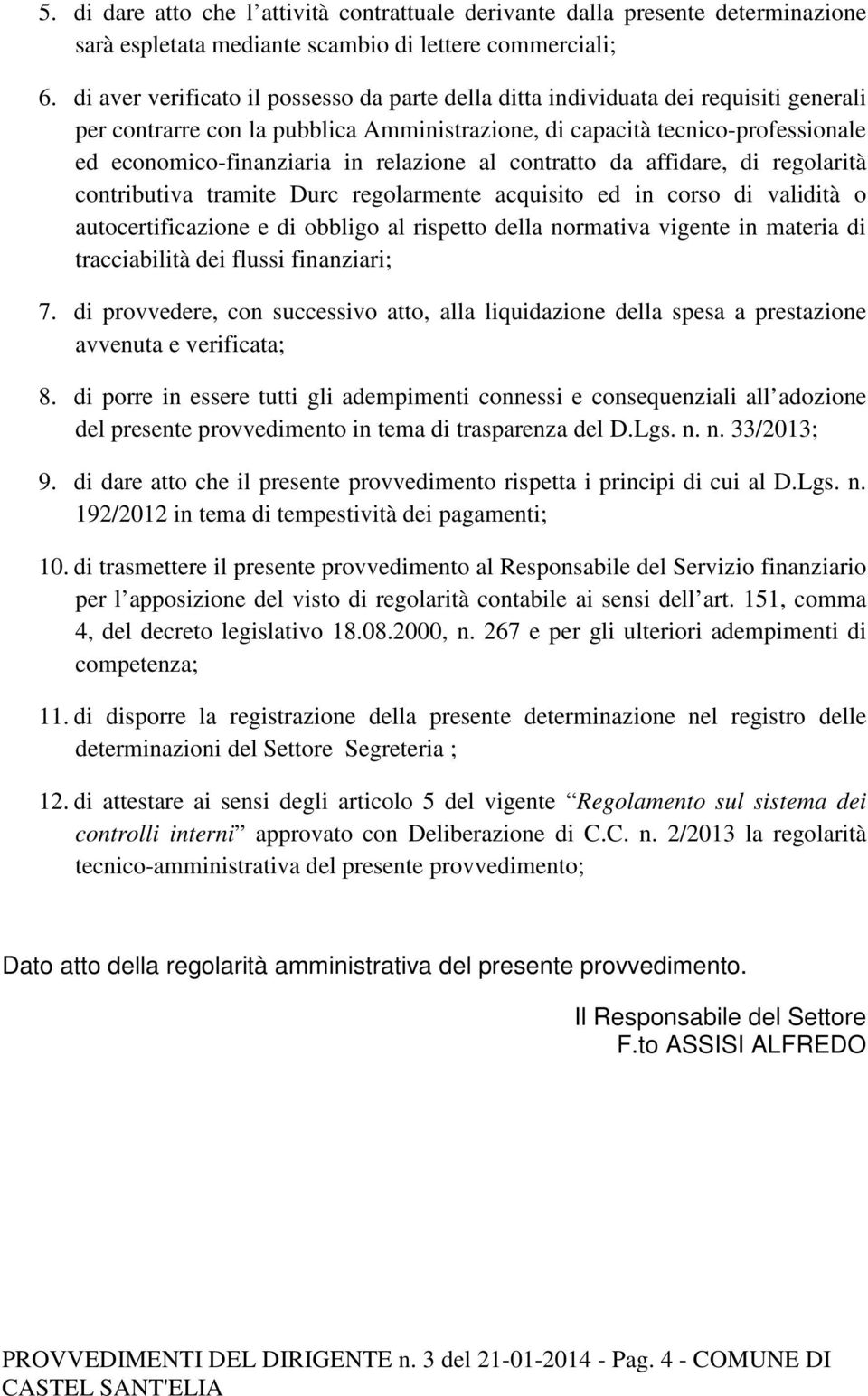 relazione al contratto da affidare, di regolarità contributiva tramite Durc regolarmente acquisito ed in corso di validità o autocertificazione e di obbligo al rispetto della normativa vigente in