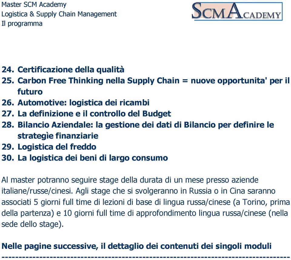 La logistica dei beni di largo consumo Al master potranno seguire stage della durata di un mese presso aziende italiane/russe/cinesi.