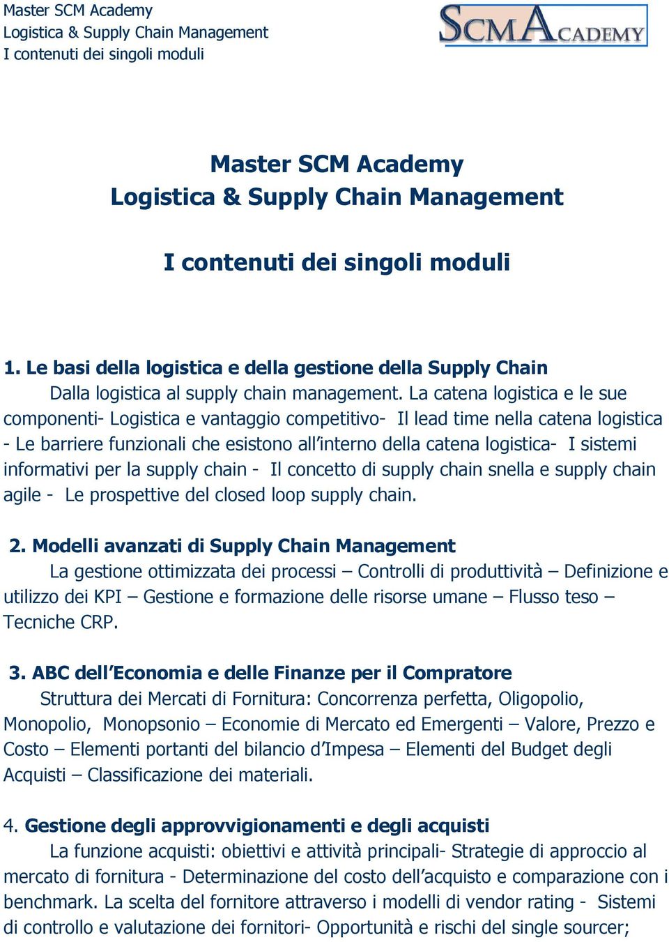 informativi per la supply chain - Il concetto di supply chain snella e supply chain agile - Le prospettive del closed loop supply chain. 2.