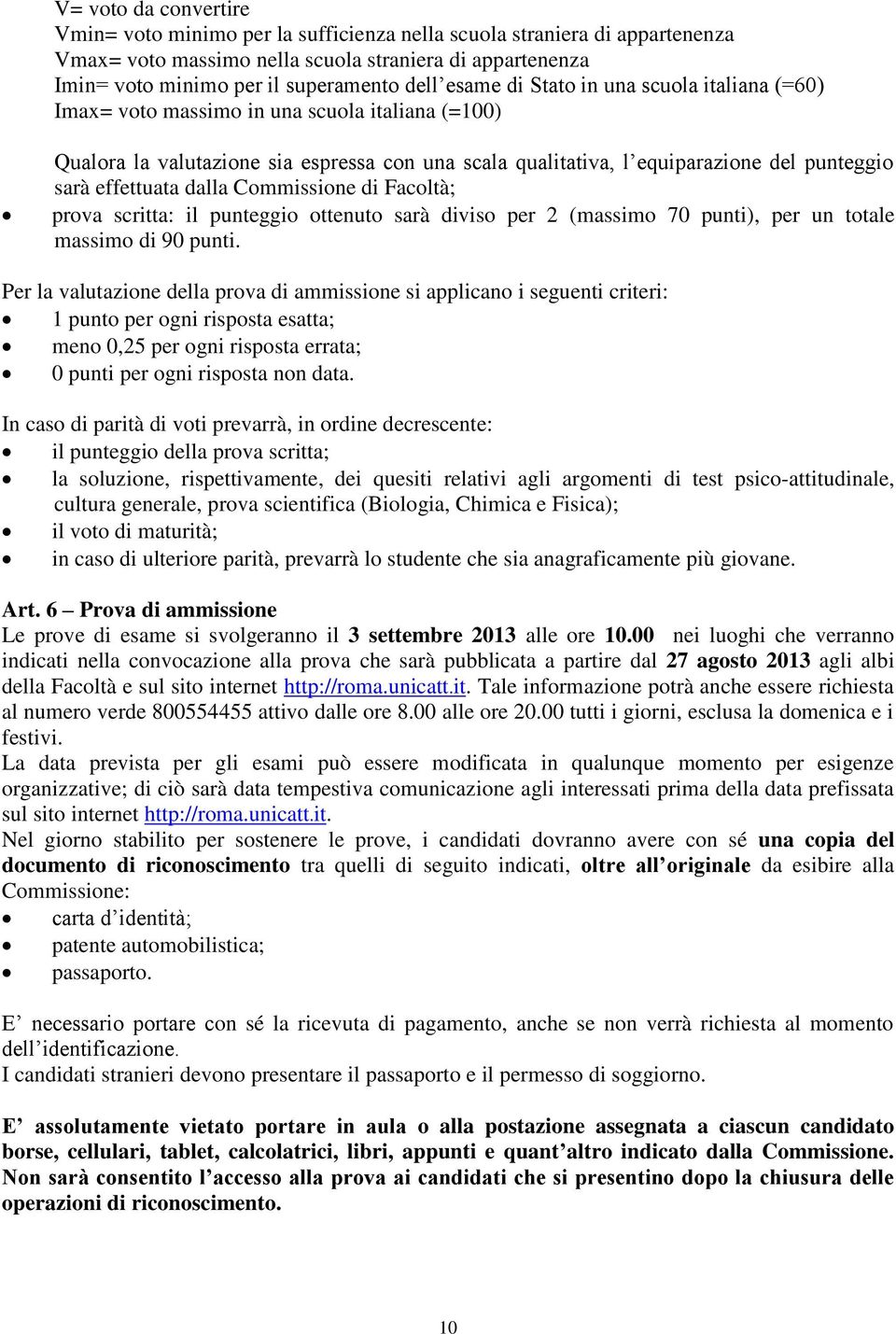 effettuata dalla Commissione di Facoltà; prova scritta: il punteggio ottenuto sarà diviso per 2 (massimo 70 punti), per un totale massimo di 90 punti.