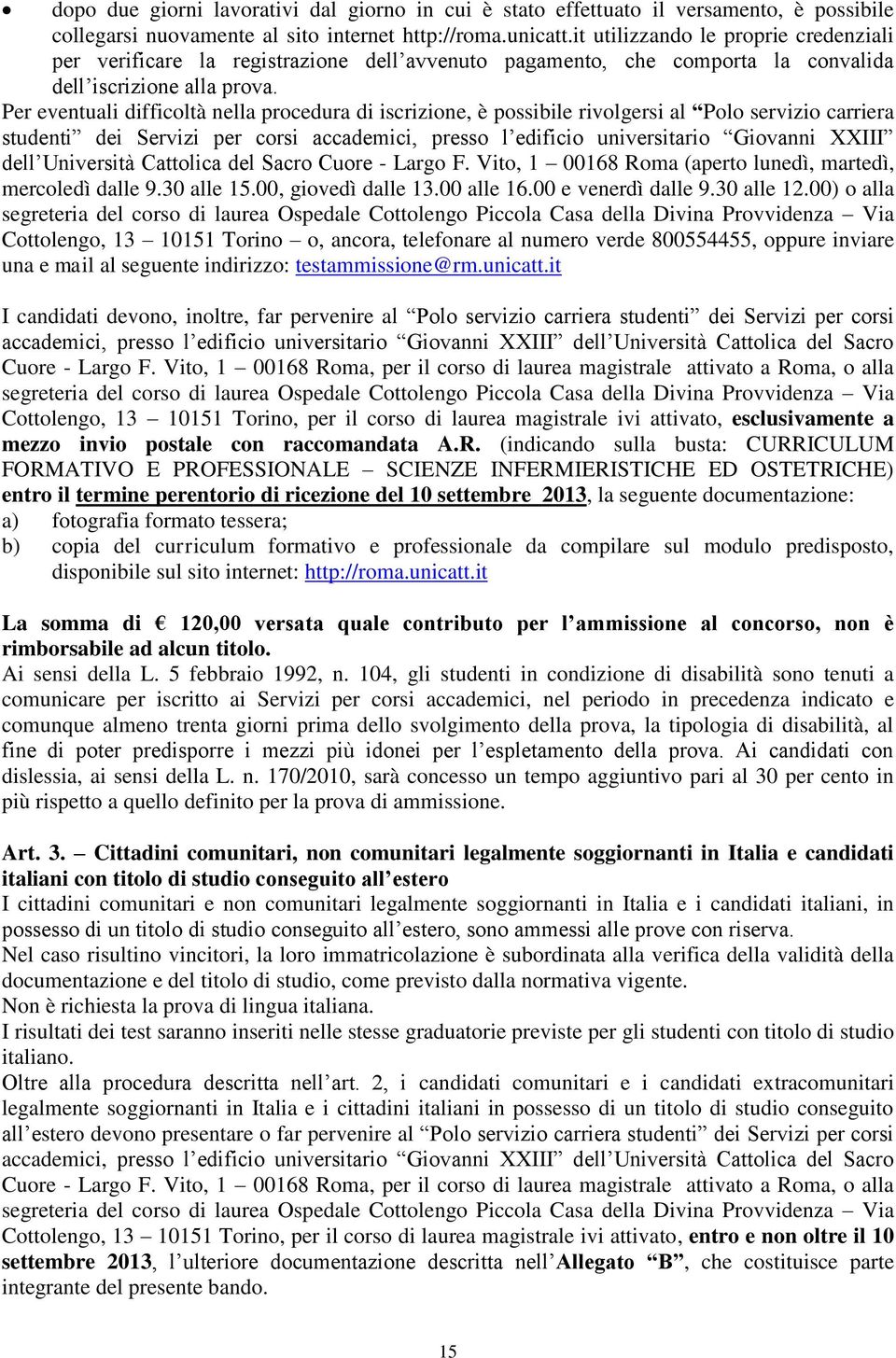 Per eventuali difficoltà nella procedura di iscrizione, è possibile rivolgersi al Polo servizio carriera studenti dei Servizi per corsi, presso l edificio universitario Giovanni XXIII dell Università